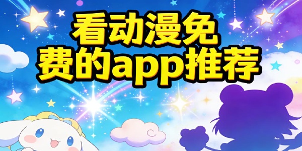 看动漫免费的app推荐-看动漫免费的软件app下载大全-看动漫免费的软件有哪些