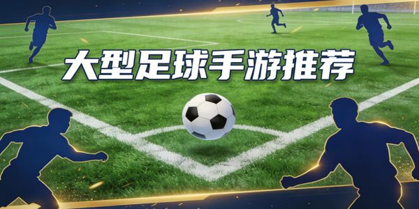 大型足球手游推薦-大型足球手游大全下載最新版-大型足球手游合集下載手機(jī)版