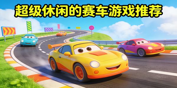 超級休閑的賽車游戲推薦-超級休閑的賽車手游有哪些-超級休閑的賽車手游下載最新版