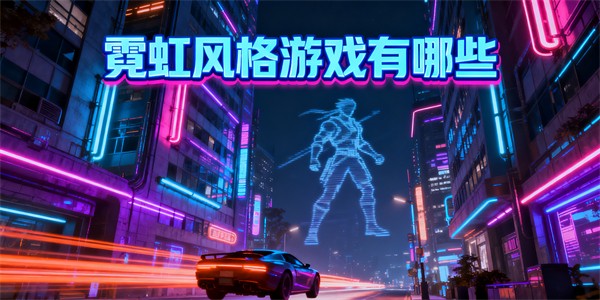 霓虹风格游戏有哪些-霓虹风格游戏大全-霓虹风格游戏推荐