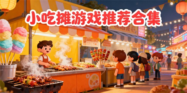 小吃摊游戏大全-小吃摊游戏推荐-小吃摊游戏哪些好玩
