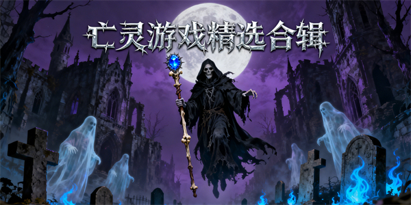 亡靈游戲哪些好玩-亡靈游戲大全-亡靈游戲推薦