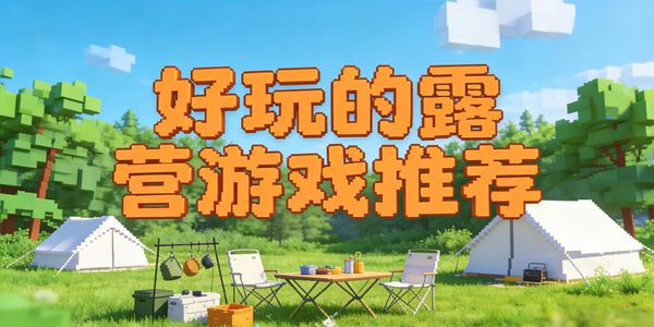 好玩的露营游戏推荐-好玩的露营游戏有哪些-好玩的露营游戏手机版合集大全
