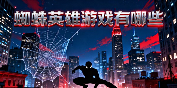 蜘蛛英雄游戏有哪些-蜘蛛英雄游戏大全-蜘蛛英雄游戏推荐