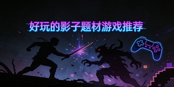 好玩的影子题材游戏推荐-好玩的影子题材游戏有哪些-影子题材游戏合集大全