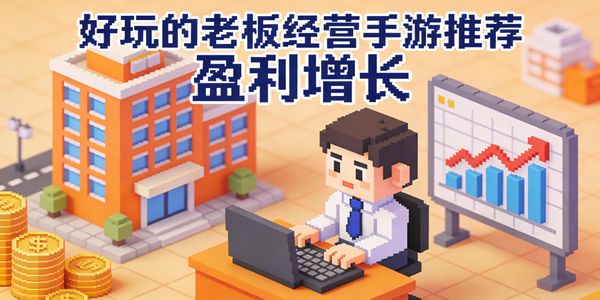 好玩的老板经营手游推荐-好玩的老板经营手游下载安装最新版-好玩的老板经营手游有哪些